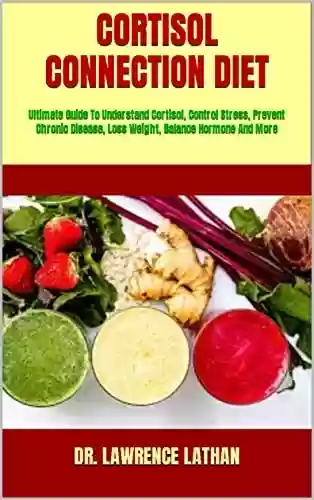 Livro PDF: CORTISOL CONNECTION DIET : Ultimate Guide To Understand Cortisol, Control Stress, Prevent Chronic Disease, Loss Weight, Balance Hormone And More (English Edition)