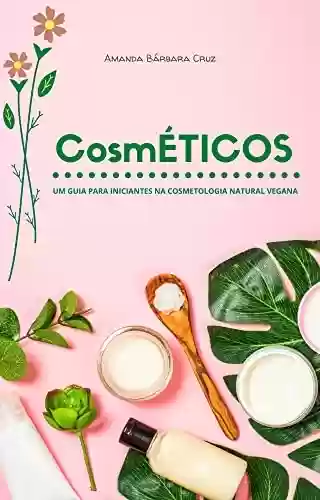 Livro PDF: CosmÉTICOS: Um Guia Para Iniciantes na Cosmetologia Natural Vegana