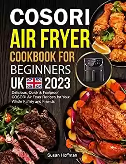 Livro PDF: COSORI Air Fryer Cookbook for Beginners UK 2023: Delicious, Quick & Foolproof COSORI Air Fryer Recipes for Your Whole Family and Friends (English Edition)