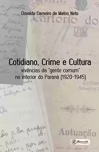 Capa do livro: Cotidiano, Crime e Cultura: vivências da "gente comum" no interior do Paraná (1920-1945) - Ler Online pdf