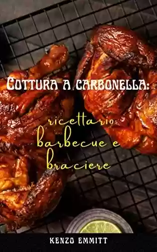 Livro PDF: Cottura a carbonella: ricettario barbecue e braciere: Idee per la cena e il pranzo di barbecue e ricette alla griglia per principianti (Italian Edition)