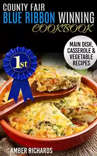 Livro PDF: County Fair Blue Ribbon Winning Cookbook: Main Dish, Casserole, & Vegetable Recipes (County fair winning recipes) (English Edition)