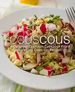Capa do livro: Couscous: A Delicious Couscous Cookbook Filled with Easy Couscous Recipes (2nd Edition) (English Edition) - Ler Online pdf