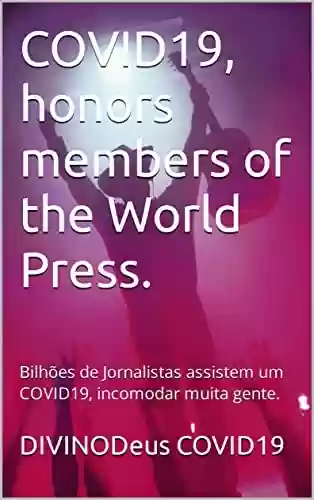 Livro PDF: COVID19, honors members of the World Press.: Bilhões de Jornalistas assistem um COVID19, incomodar muita gente.