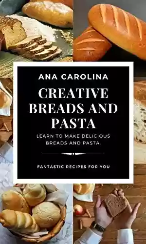 Livro PDF: Creative breads and pasta: Learn to make Delicious Bread and pasta (English Edition)