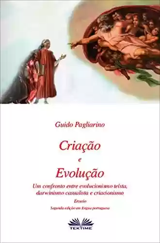 Livro PDF: Criação e Evolução: Um confronto entre Evolucionismo teísta, Darwinismo casualista e Criacionismo - Ensaio