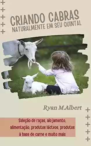 Livro PDF: Criando cabras naturalmente em seu quintal: O guia completo para iniciantes na seleção de raças, alojamento, alimentação, laticínios, produtos à base de ... e muito mais (Criando no quintal Livro 1)