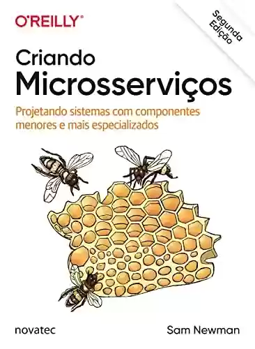 Livro PDF: Criando Microsserviços – 2ª Edição: Projetando sistemas com componentes menores e mais especializados