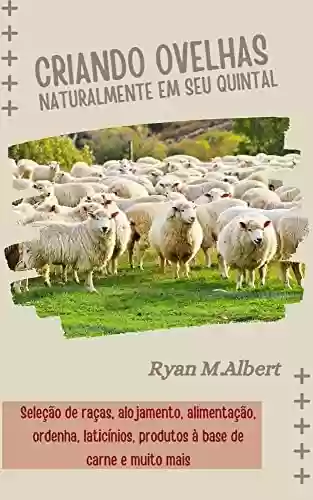Livro PDF: Criando ovelhas naturalmente em seu quintal: O guia completo para iniciantes em raças de ovinos, seleção de raças, alojamento, alimentação, ordenha, laticínios, ... e muito mais (Criando no quintal Livro 3)