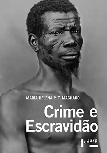 Livro PDF: Crime e Escravidão: Trabalho, Luta e Resistência nas Lavouras Paulistas (1830-1888)