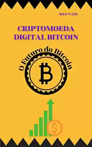 Livro PDF CRIPTOMOEDA DIGITAL BITCOIN: O Futuro do Bitcoin