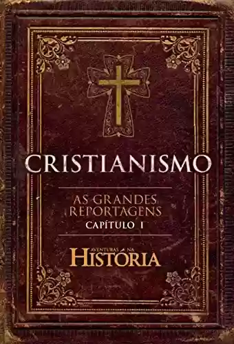 Capa do livro: Cristianismo - As Grandes Reportagens de Aventuras na História - Capítulo I (Especial Aventuras na História) - Ler Online pdf