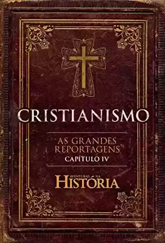 Livro PDF: Cristianismo - As Grandes Reportagens de Aventuras na História - Capítulo IV (Especial Aventuras na História)
