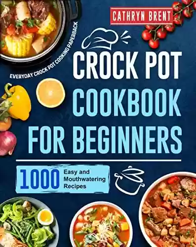 Capa do livro: Crock Pot Cookbook for Beginners: 1000 Easy and Mouthwatering Recipes for Everyday Crock Pot Cooking Paperback (English Edition) - Ler Online pdf