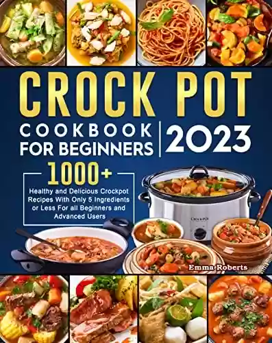 Livro PDF: Crock Pot Cookbook for Beginners 2023: 1000+ Healthy and Delicious Crockpot Recipes With Only 5 Ingredients or Less For all Beginners and Advanced Users (English Edition)