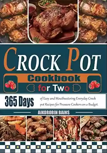 Livro PDF: Crock Pot Cookbook for Two: 365 Days of Easy and Mouthwatering Everyday Crock pot Recipes for Pressure Cookers on a Budget. (English Edition)