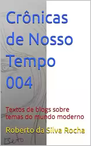 Capa do livro: Crônicas de Nosso Tempo 004: Textos de blogs sobre temas do mundo moderno - Ler Online pdf