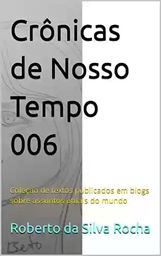 Livro PDF: Crônicas de Nosso Tempo 006: Coleção de textos publicados em blogs sobre assuntos atuais do mundo