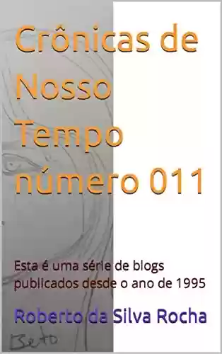 Livro PDF: Crônicas de Nosso Tempo número 011: Esta é uma série de blogs publicados desde o ano de 1995