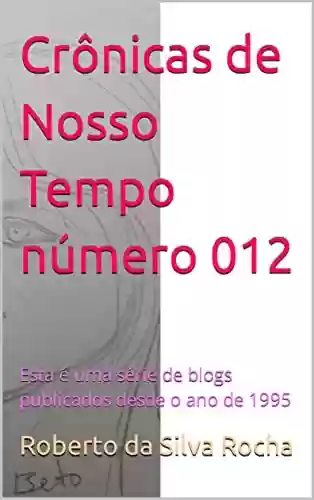Capa do livro: Crônicas de Nosso Tempo número 012: Esta é uma série de blogs publicados desde o ano de 1995 - Ler Online pdf
