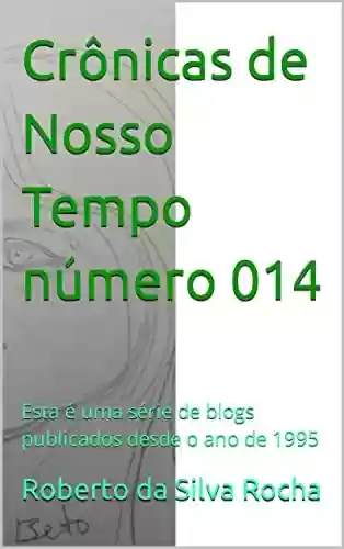 Livro PDF: Crônicas de Nosso Tempo número 014: Esta é uma série de blogs publicados desde o ano de 1995