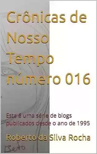 Livro PDF: Crônicas de Nosso Tempo número 016: Esta é uma série de blogs publicados desde o ano de 1995
