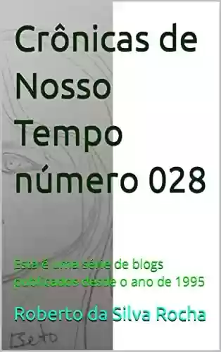 Livro PDF: Crônicas de Nosso Tempo número 028: Esta é uma série de blogs publicados desde o ano de 1995