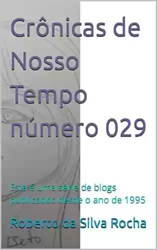 Livro PDF: Crônicas de Nosso Tempo número 029: Esta é uma série de blogs publicados desde o ano de 1995