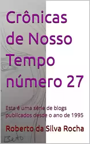 Livro PDF: Crônicas de Nosso Tempo número 27: Esta é uma série de blogs publicados desde o ano de 1995