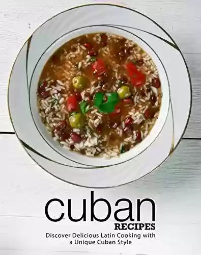 Livro PDF Cuban Recipes: Discover Delicious Latin Cooking with a Unique Cuban Style (English Edition)
