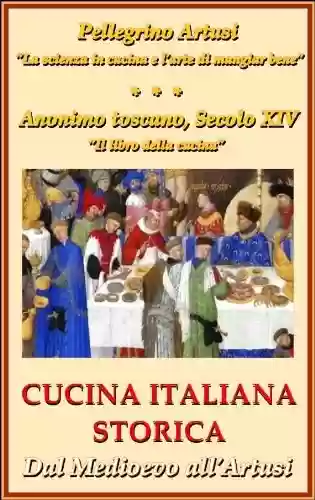 Livro PDF: Cucina Italiana Storica. Dal Medioevo all'Artusi: "La scienza in cucina e l'arte di mangiar bene" - "Il libro della cucina del Secolo XIV" (Italian Edition)