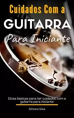 Livro PDF: Cuidados Com a Guitarra Para Iniciante: Dicas básicas para ter cuidados com a guitarra para iniciante