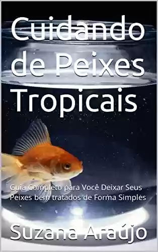 Livro PDF: Cuidando de Peixes Tropicais: Guia Completo para Você Deixar Seus Peixes bem tratados de Forma Simples