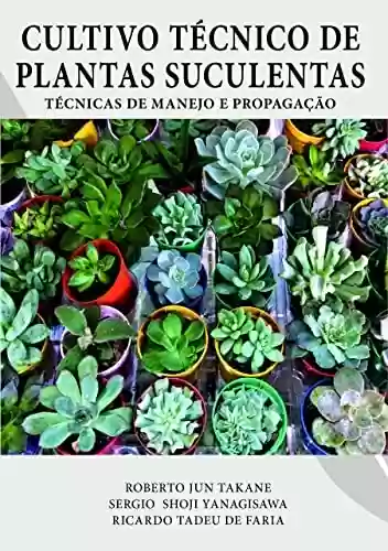 Livro PDF: CULTIVO TÉCNICO DE PLANTAS SUCULENTAS: TÉCNICAS DE MANEJO E PROPAGAÇÃO