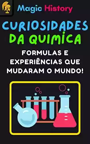Capa do livro: Curiosidades Da Química: Formulas E Experiências Que Mudaram O Mundo! - Ler Online pdf