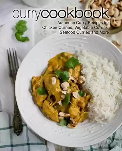 Livro PDF Curry Cookbook: Authentic Curry Recipes for Chicken Curries, Vegetable Curries, Seafood Curries and More (2nd Edition) (English Edition)