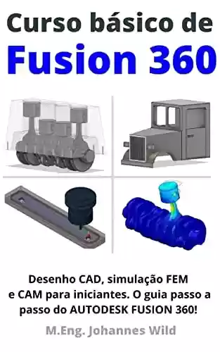 Livro PDF: Curso básico de Fusion 360: Desenho CAD, simulação FEM e CAM para iniciantes. O guia passo a passo do AUTODESK FUSION 360!