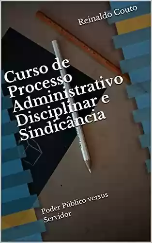 Livro PDF Curso de Processo Administrativo Disciplinar e Sindicância (2022): Poder Público versus Servidor