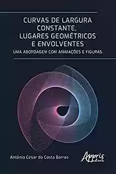 Livro PDF: Curvas de Largura Constante, Lugares Geométricos e Envolventes: Uma Abordagem com Animações e Figuras