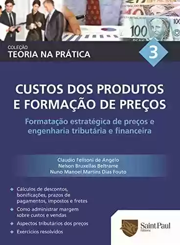 Livro PDF: Custos dos produtos e formação de preços Vol. 3; Formatação estratégica de preços e engenharia tributária e financeira (Coleção Teoria na prática)