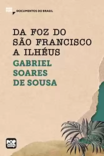 Capa do livro: Da foz do São Francisco a Ilhéus: Trechos selecionados de "Tratado descritivo do Brasil", de Gabriel Soares de Sousa (MiniPops) - Ler Online pdf
