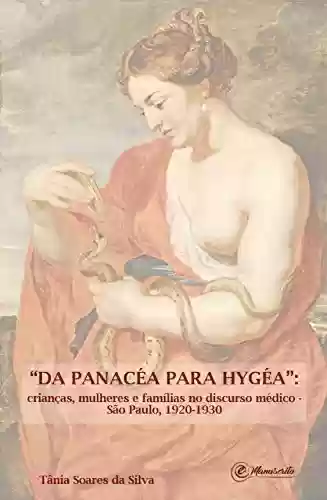 Capa do livro: "Da Panacéa para Hygéa": Crianças, mulheres e famílias no discurso médico - São Paulo, 1920-1930 - Ler Online pdf