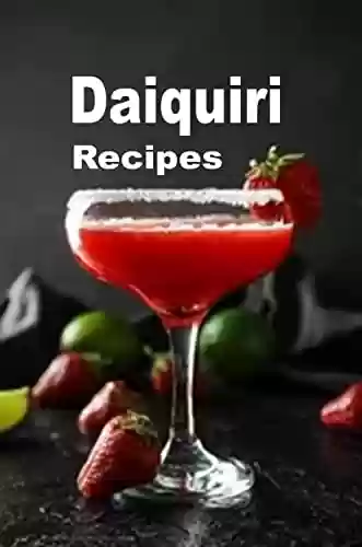 Livro PDF: Daiquiri Recipes: Strawberry, Banana, Hemingway and Many Other Frozen Daiquiri Cocktail Drinks (Cocktail Mixed Drink Book Book 5) (English Edition)