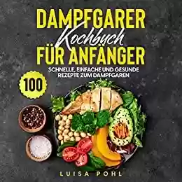 Livro PDF: Dampfgarer Kochbuch für Anfänger: 100 schnelle, einfache und gesunde Rezepte zum Dampfgaren (German Edition)
