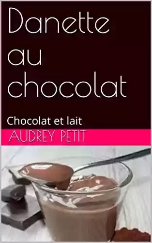 Livro PDF: Danette au chocolat: Chocolat et lait (Les recettes de la Mère Petit) (French Edition)