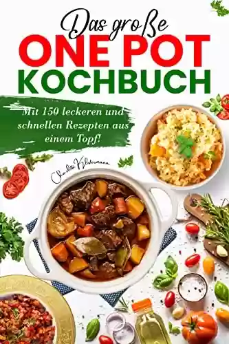 Capa do livro: Das große One Pot Kochbuch: Mit 150 leckeren und schnellen Rezepten aus einem Topf! (German Edition) - Ler Online pdf