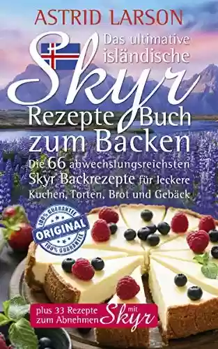 Capa do livro: Das ultimative isländische Skyr Rezepte Buch zum Backen: Die 66 abwechslungsreichsten Skyr Backrezepte für leckere Kuchen, Torten, Brot und Gebäck; plus ... zum Abnehmen mit Skyr (German Edition) - Ler Online pdf