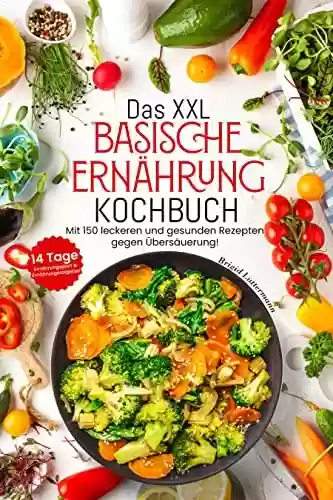 Capa do livro: Das XXL Basische Ernährung Kochbuch: Mit 150 leckeren und gesunden Rezepten gegen Übersäuerung! Inkl. 14 Tage Ernährungsplan & Ernährungsratgeber (German Edition) - Ler Online pdf