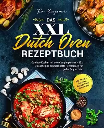 Livro PDF: Das XXL Dutch Oven Rezeptbuch: Outdoor-Kochen mit dem Campingkocher - 222 einfache und schmackhafte Rezeptideen für jeden Tag im Jahr inkl. Snacks, Desserts, Beilagen und vieles mehr (German Edition)