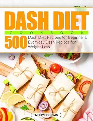 Capa do livro: Dash Diet Cookbook: 500 Dash Diet Recipes for Beginners. Everyday Dash Recipes for Weight Loss (English Edition) - Ler Online pdf